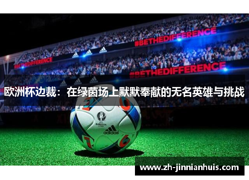 欧洲杯边裁：在绿茵场上默默奉献的无名英雄与挑战