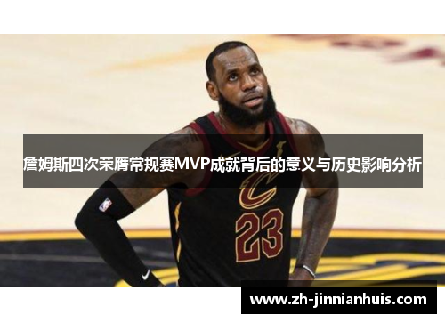 詹姆斯四次荣膺常规赛MVP成就背后的意义与历史影响分析