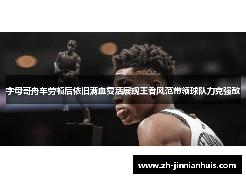 字母哥舟车劳顿后依旧满血复活展现王者风范带领球队力克强敌