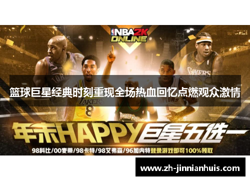 篮球巨星经典时刻重现全场热血回忆点燃观众激情