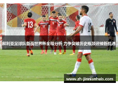叙利亚足球队备战世界杯全程分析 力争突破历史瓶颈迎接新机遇