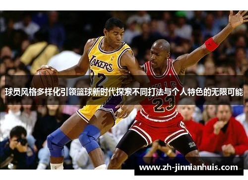 球员风格多样化引领篮球新时代探索不同打法与个人特色的无限可能
