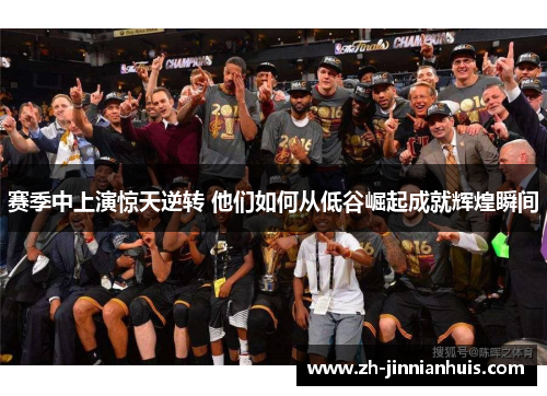 赛季中上演惊天逆转 他们如何从低谷崛起成就辉煌瞬间