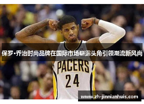 保罗·乔治时尚品牌在国际市场崭露头角引领潮流新风尚