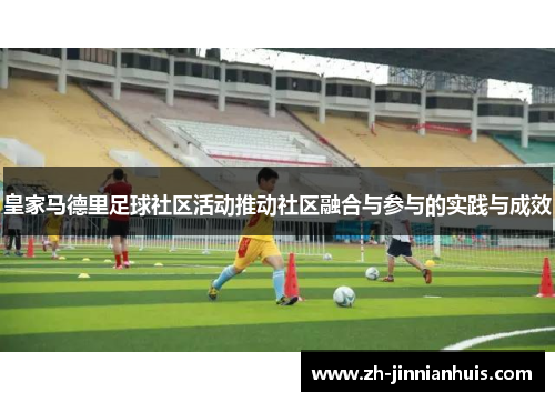 皇家马德里足球社区活动推动社区融合与参与的实践与成效