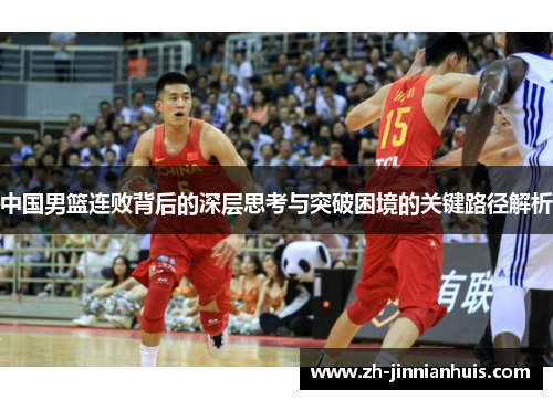 中国男篮连败背后的深层思考与突破困境的关键路径解析