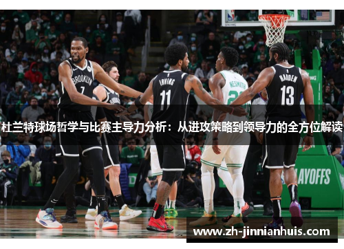 杜兰特球场哲学与比赛主导力分析：从进攻策略到领导力的全方位解读
