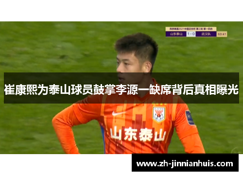 崔康熙为泰山球员鼓掌李源一缺席背后真相曝光