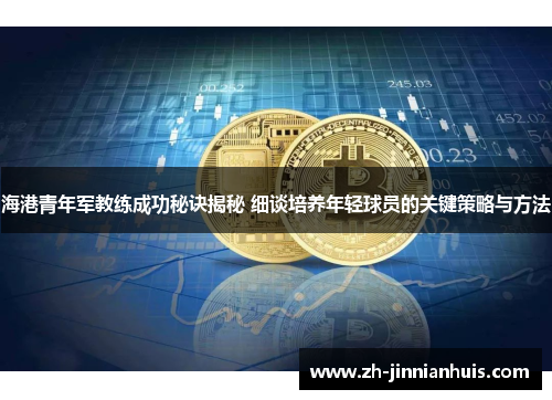 海港青年军教练成功秘诀揭秘 细谈培养年轻球员的关键策略与方法