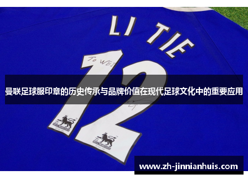 曼联足球服印章的历史传承与品牌价值在现代足球文化中的重要应用