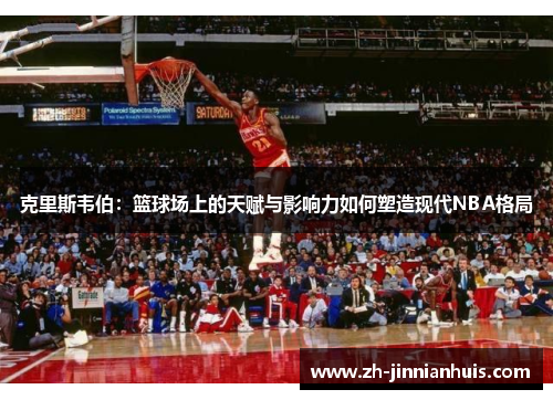 克里斯韦伯：篮球场上的天赋与影响力如何塑造现代NBA格局