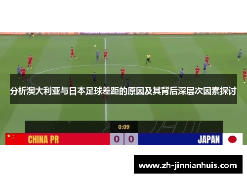 分析澳大利亚与日本足球差距的原因及其背后深层次因素探讨